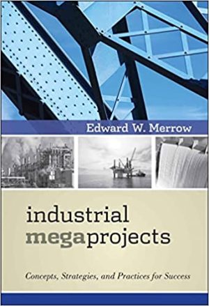 Industrial Megaprojects Concepts Strategies and Practices for Success