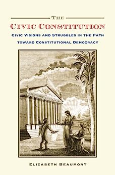 The Civic Constitution Civic Visions and Struggles in the Path toward Constitutional Democracy