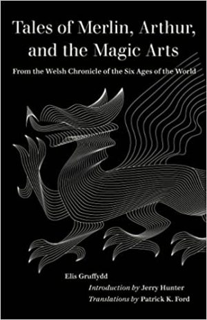 Tales of Merlin Arthur and the Magic Arts From the Welsh Chronicle of the Six Ages of the World