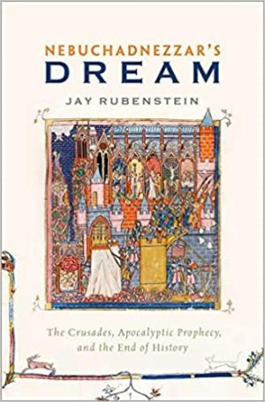 Nebuchadnezzars Dream The Crusades Apocalyptic Prophecy and the End of History