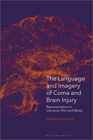 The Language and Imagery of Coma and Brain Injury Representations in Literature Film and Media