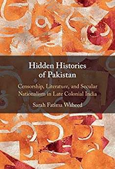 Hidden Histories of Pakistan Censorship Literature and Secular Nationalism in Late Colonial India