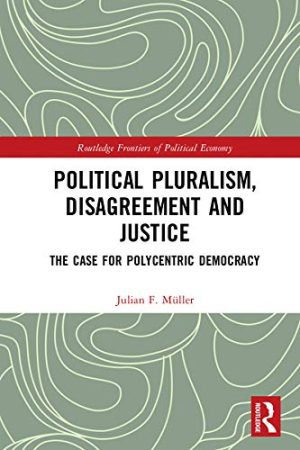 Political Pluralism Disagreement and Justice The Case for Polycentric Democracy Routledge Frontiers of Political Economy