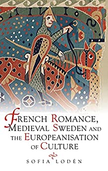 French Romance Medieval Sweden and the Europeanisation of Culture