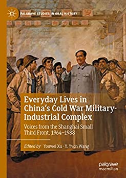 Everyday Lives in Chinas Cold War Military Industrial Complex Voices from the Shanghai Small Third Front 1964 1988