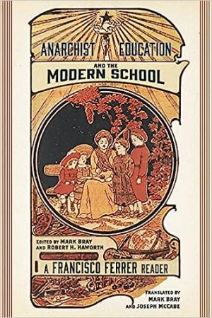 Anarchist Education and the Modern School A Francisco Ferrer Reader