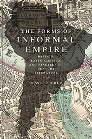 The Forms of Informal Empire Britain Latin America and Nineteenth Century Literature