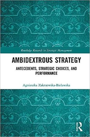 Ambidextrous Strategy Antecedents Strategic Choices and Performance