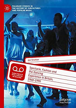 Spectacle Fashion and the Dancing Experience in Britain 1960 1990