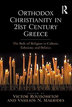 Orthodox Christianity in 21st Century Greece The Role of Religion in Culture Ethnicity and Politics