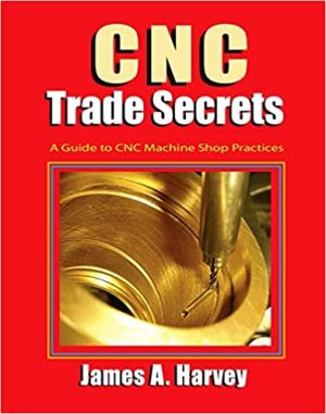 CNC Trade Secrets A Guide to CNC Machine Shop Practices Volume 1
