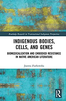 Indigenous Bodies Cells and Genes Biomedicalization and Embodied Resistance in Native American Literature