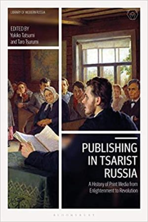 Publishing in Tsarist Russia A History of Print Media from Enlightenment to Revolution