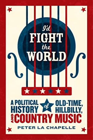 Id Fight the World A Political History of Old Time Hillbilly and Country Music