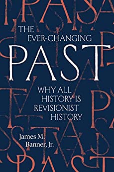 The Ever Changing Past Why All History Is Revisionist History