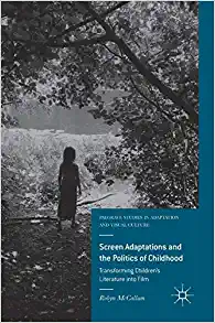 Screen Adaptations and the Politics of Childhood Transforming Childrens Literature into Film