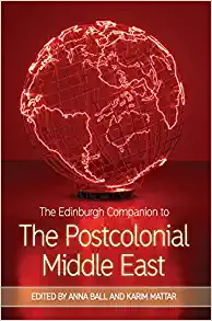 The Edinburgh Companion to the Postcolonial Middle East