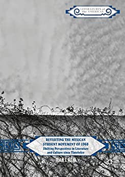 Revisiting the Mexican Student Movement of 1968 Shifting Perspectives in Literature and Culture since Tlatelolco