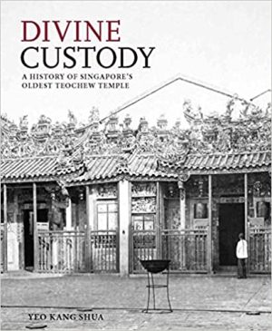 Divine Custody A History of Singapores Oldest Teochew Temple
