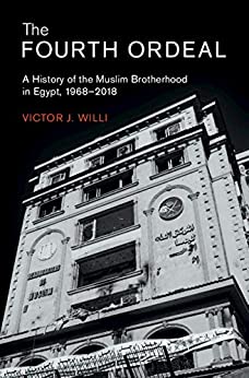 The Fourth Ordeal A History of the Muslim Brotherhood in Egypt 1968 2018
