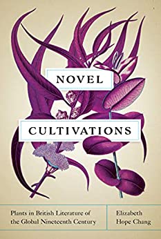 Novel Cultivations Plants in British Literature of the Global Nineteenth Century
