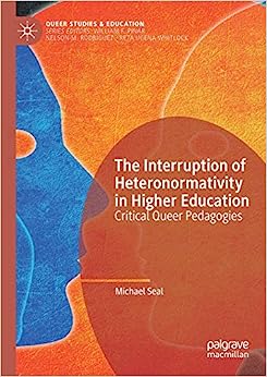 The Interruption of Heteronormativity in Higher Education Critical Queer Pedagogies