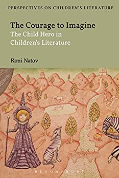 The Courage to Imagine The Child Hero in Childrens Literature