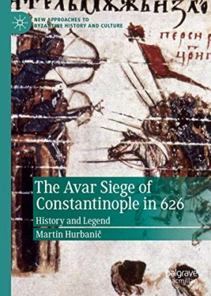 The Avar Siege of Constantinople in 626 History and Legend