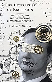 The Literature of Exclusion Dada Data and the Threshold of Electronic Literature