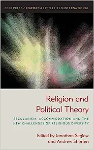 Religion and Political Theory Secularism Accommodation and The New Challenges of Religious Diversity