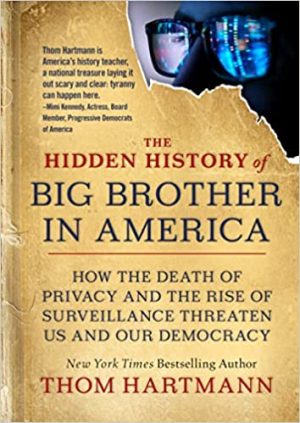 The Hidden History of Big Brother in America How the Death of Privacy and the Rise of Surveillance Threaten Us and Our Democracy