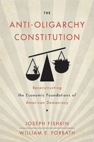 The Anti Oligarchy Constitution Reconstructing the Economic Foundations of American Democracy