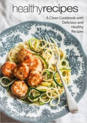 Healthy Recipes A Clean Cookbook with Delicious and Healthy Recipes