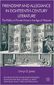 Friendship and Allegiance in Eighteenth Century Literature The Politics of Private Virtue in the Age of Walpole