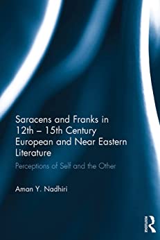 Saracens and Franks in 12th 15th Century European and Near Eastern Literature Perceptions of Self and the Other