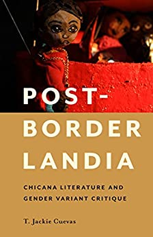 Post Borderlandia Chicana Literature and Gender Variant Critique