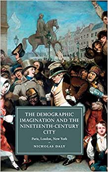 The Demographic Imagination and the Nineteenth Century City Paris London New York