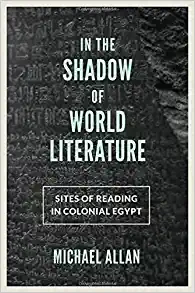 In the Shadow of World Literature Sites of Reading in Colonial Egypt