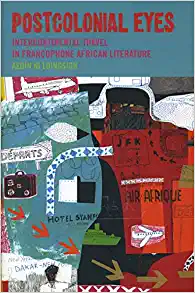 Postcolonial Eyes Intercontinental Travel in Francophone African Literature