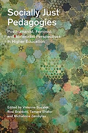 Socially Just Pedagogies Posthumanist Feminist and Materialist Perspectives in Higher Education