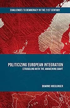 Politicizing European Integration Struggling with the Awakening Giant Challenges to Democracy in the 21st Century
