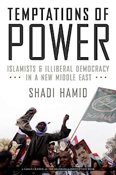 Temptations of Power Islamists and Illiberal Democracy in a New Middle East