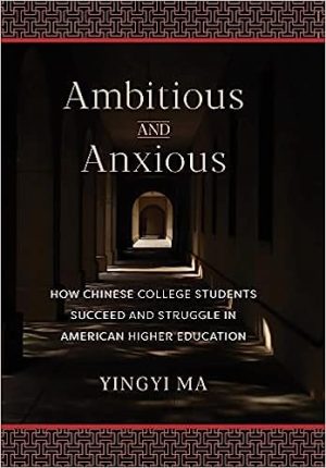 Ambitious and Anxious How Chinese College Students Succeed and Struggle in American Higher Education