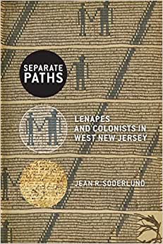 Separate Paths Lenapes and Colonists in West New Jersey