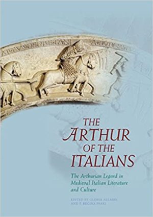 The Arthur of the Italians The Arthurian Legend in Medieval Italian Literature and Culture