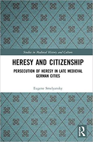 Heresy and Citizenship Persecution of Heresy in Late Medieval German Cities