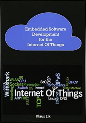 Embedded Software Development for the Internet Of Things The Basics the Technologies and Best Practices