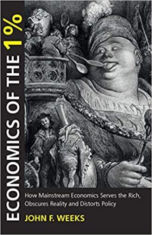 Economics of the 1% How Mainstream Economics Serves the Rich Obscures Reality and Distorts Policy