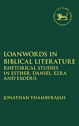 Loanwords in Biblical Literature Rhetorical Studies in Esther Daniel Ezra and Exodus