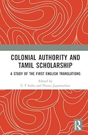 Colonial Authority and Tamil Scholarship A Study of the First English Translations
